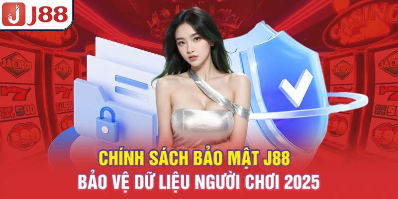 Chính Sách Bảo Mật J88 - Bảo Vệ Dữ Liệu Người Chơi 2025