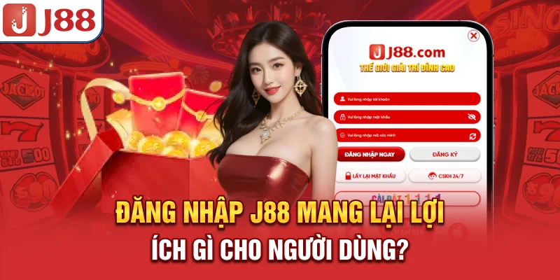 Đăng nhập J88 mang lại lợi ích gì cho người dùng?