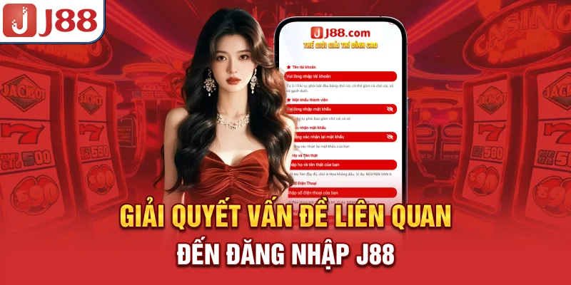 Giải quyết vấn đề liên quan đến đăng nhập J88