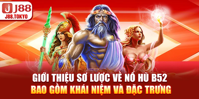 Giới thiệu sơ lược về nổ hũ B52 bao gồm khái niệm và đặc trưng