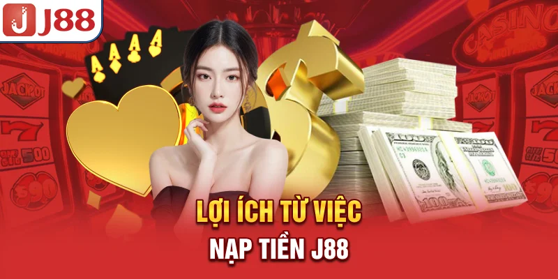 Lợi ích từ việc nạp tiền J88