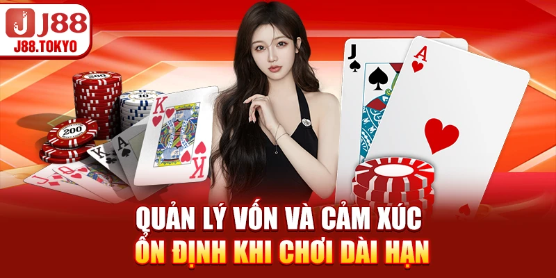 Quản lý vốn và cảm xúc ổn định khi chơi dài hạn